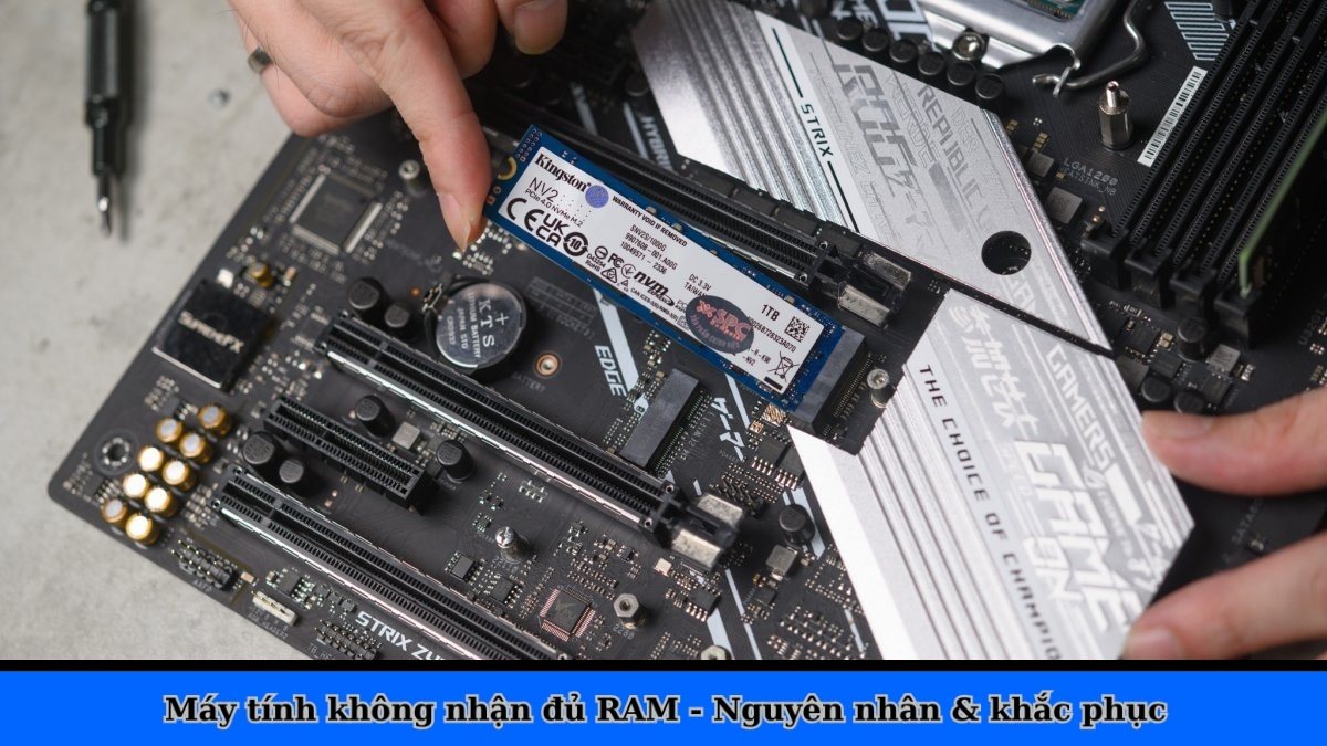 Máy tính không nhận đủ RAM do đâu? Cách khắc phục hiệu quả 